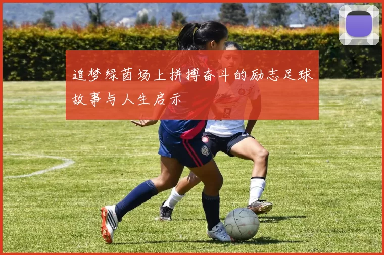 追梦绿茵场上拼搏奋斗的励志足球故事与人生启示